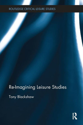 Re-Imagining Leisure Studies (Routledge Critical Leisure Studies)