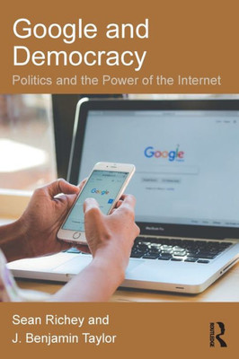 Google and Democracy: Politics and the Power of the Internet