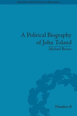 A Political Biography of John Toland (Eighteenth-Century Political Biographies)