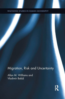 Migration, Risk and Uncertainty (Routledge Studies in Human Geography)