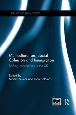 Multiculturalism, Social Cohesion and Immigration: Shifting conceptions in the UK (Ethnic and Racial Studies)