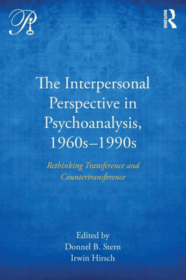 The Interpersonal Perspective in Psychoanalysis, 1960s-1990s: Rethinking transference and countertransference (Psychoanalysis in a New Key Book Series)