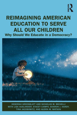 Reimagining American Education to Serve All Our Children: Why Should We Educate in a Democracy?
