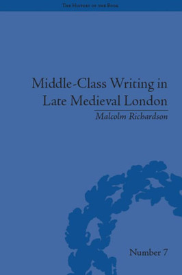 Middle-Class Writing in Late Medieval London (The History of the Book)