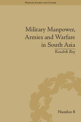 Military Manpower, Armies and Warfare in South Asia (Warfare, Society and Culture)