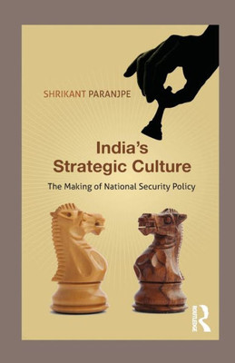 IndiaÆs Strategic Culture: The Making of National Security Policy
