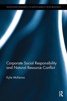 Corporate Social Responsibility and Natural Resource Conflict (Routledge Research in Sustainability and Business)