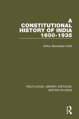 A Constitutional History of India, 1600û1935 (Routledge Library Editions: British in India)