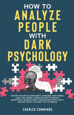How to Analyze People with Dark Psychology: Master The Art of Using Body Language, Non-Verbal Cues, and Verbal Communication to Detect Deception & ... and Get What You Want Out of People