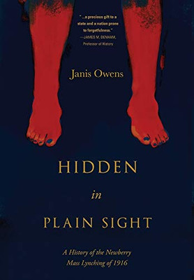 Hidden in Plain Sight: A History of the Newberry Mass Lynching of 1916 - Hardcover