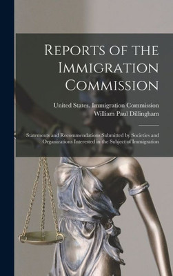 Reports of the Immigration Commission: Statements and Recommendations Submitted by Societies and Organizations Interested in the Subject of Immigration