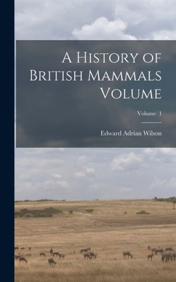 A History of British Mammals Volume; Volume 1