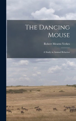 The Dancing Mouse: a Study in Animal Behavior