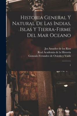 Historia general y natural de las Indias, islas y tierra-firme del mar oceano: 1 (Spanish Edition)