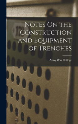 Notes On the Construction and Equipment of Trenches