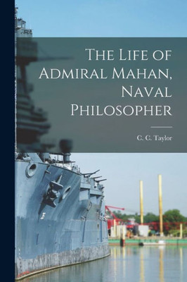 The Life of Admiral Mahan, Naval Philosopher