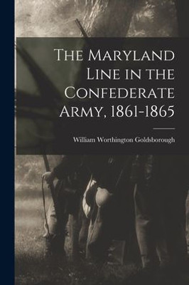 The Maryland Line in the Confederate Army, 1861-1865