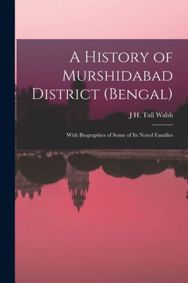 A History of Murshidabad District (Bengal): With Biographies of Some of its Noted Families