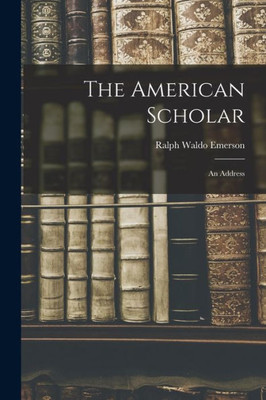 The American Scholar: An Address