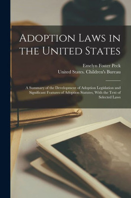Adoption Laws in the United States: A Summary of the Development of Adoption Legislation and Significant Features of Adoption Statutes, With the Text of Selected Laws