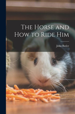 The Horse and How to Ride Him