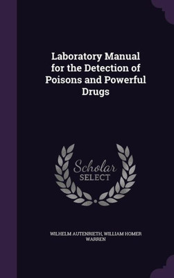 Laboratory Manual for the Detection of Poisons and Powerful Drugs