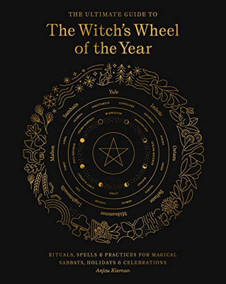 The Ultimate Guide to the Witch's Wheel of the Year: Rituals, Spells & Practices for Magical Sabbats, Holidays & Celebrations (The Ultimate Guide to..., 10)