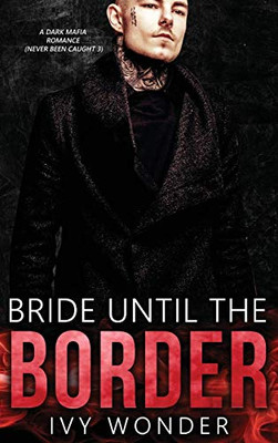 Bride Until the Border: A Dark Mafia Romance (Never Been Caught)