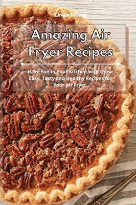 Amazing Air Fryer Recipes: Have Fun in Your Kitchen with these Easy, Tasty and Healthy Recipes for Your Air Fryer - Paperback