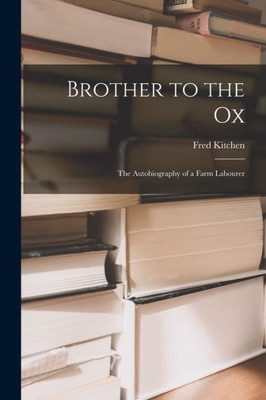 Brother to the Ox; the Autobiography of a Farm Labourer
