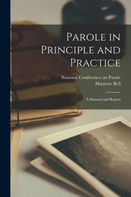 Parole in Principle and Practice: a Manual and Report