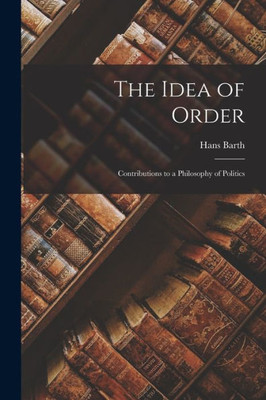 The Idea of Order; Contributions to a Philosophy of Politics