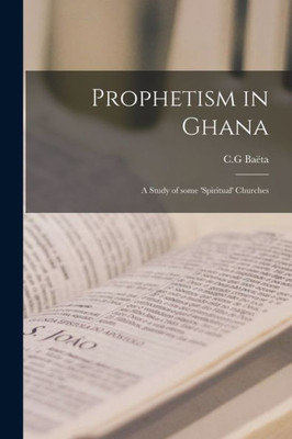Prophetism in Ghana: a Study of Some 'spiritual' Churches
