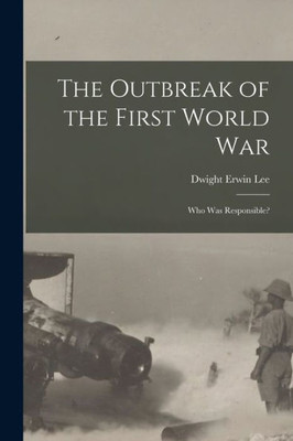 The Outbreak of the First World War: Who Was Responsible?
