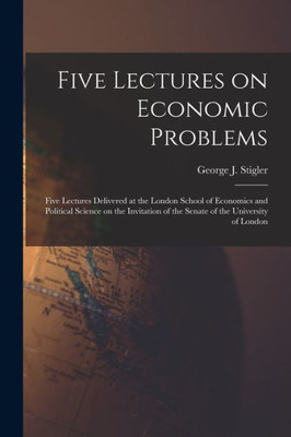 Five Lectures on Economic Problems: Five Lectures Delivered at the London School of Economics and Political Science on the Invitation of the Senate of the University of London