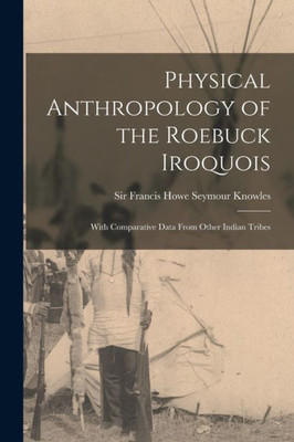 Physical Anthropology of the Roebuck Iroquois: With Comparative Data From Other Indian Tribes