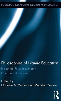 Philosophies of Islamic Education: Historical Perspectives and Emerging Discourses (Routledge Research in Religion and Education)