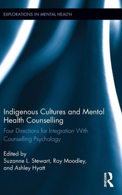 Indigenous Cultures and Mental Health Counselling: Four Directions for Integration with Counselling Psychology (Explorations in Mental Health)
