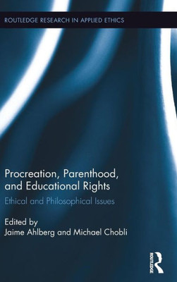 Procreation, Parenthood, and Educational Rights: Ethical and Philosophical Issues (Routledge Research in Applied Ethics)