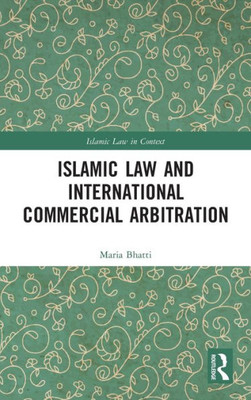 Islamic Law and International Commercial Arbitration (Islamic Law in Context)