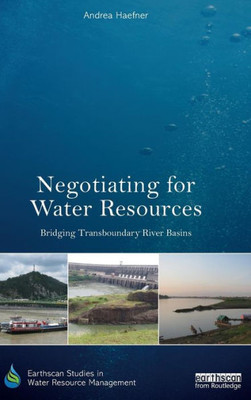 Negotiating for Water Resources: Bridging Transboundary River Basins (Earthscan Studies in Water Resource Management)