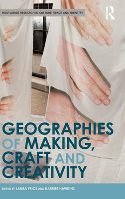 Geographies of Making, Craft and Creativity (Routledge Research in Culture, Space and Identity)