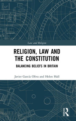 Religion, Law and the Constitution: Balancing Beliefs in Britain (Law and Religion)