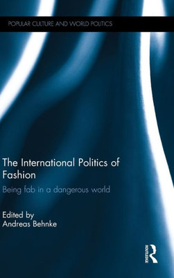 The International Politics of Fashion: Being Fab in a Dangerous World (Popular Culture and World Politics)