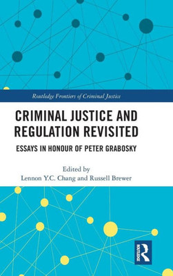 Criminal Justice and Regulation Revisited: Essays in Honour of Peter Grabosky (Routledge Frontiers of Criminal Justice)