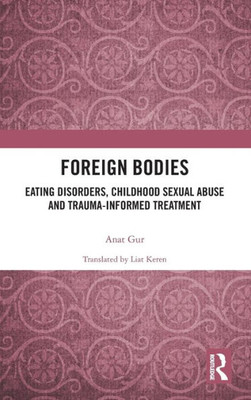 Foreign Bodies: Eating Disorders, Childhood Sexual Abuse, and Trauma-Informed Treatment