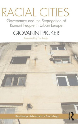 Racial Cities: Governance and the Segregation of Romani People in Urban Europe (Routledge Advances in Sociology)