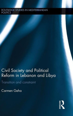 Civil Society and Political Reform in Lebanon and Libya: Transition and constraint (Routledge Studies in Mediterranean Politics)