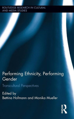 Performing Ethnicity, Performing Gender: Transcultural Perspectives (Routledge Research in Cultural and Media Studies)