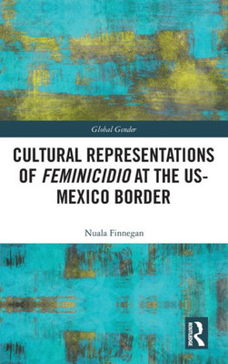 Cultural Representations of Feminicidio at the US-Mexico Border (Global Gender)